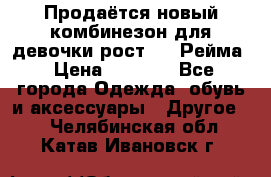 Продаётся новый комбинезон для девочки рост 140 Рейма › Цена ­ 6 500 - Все города Одежда, обувь и аксессуары » Другое   . Челябинская обл.,Катав-Ивановск г.